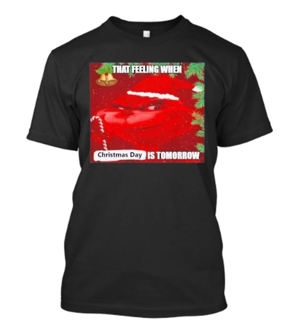 That Feeling When Christmas Day Is Tomorrow Santa Grinch T-Shirt