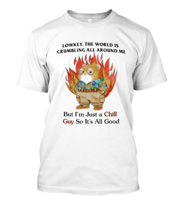 LOWKEY THE WORLD IS CRUMBLING ALL AROUND ME BUT I’M JUST A CHILL GUY SO IT’S ALL GOOD HAMSTER IN FLAMES T-Shirt
