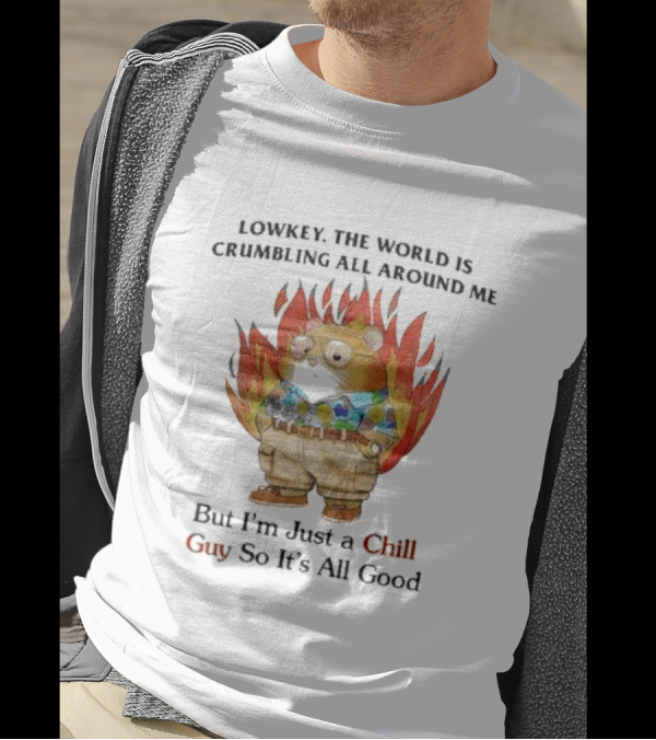 LOWKEY THE WORLD IS CRUMBLING ALL AROUND ME BUT I’M JUST A CHILL GUY SO IT’S ALL GOOD HAMSTER IN FLAMES T-Shirt