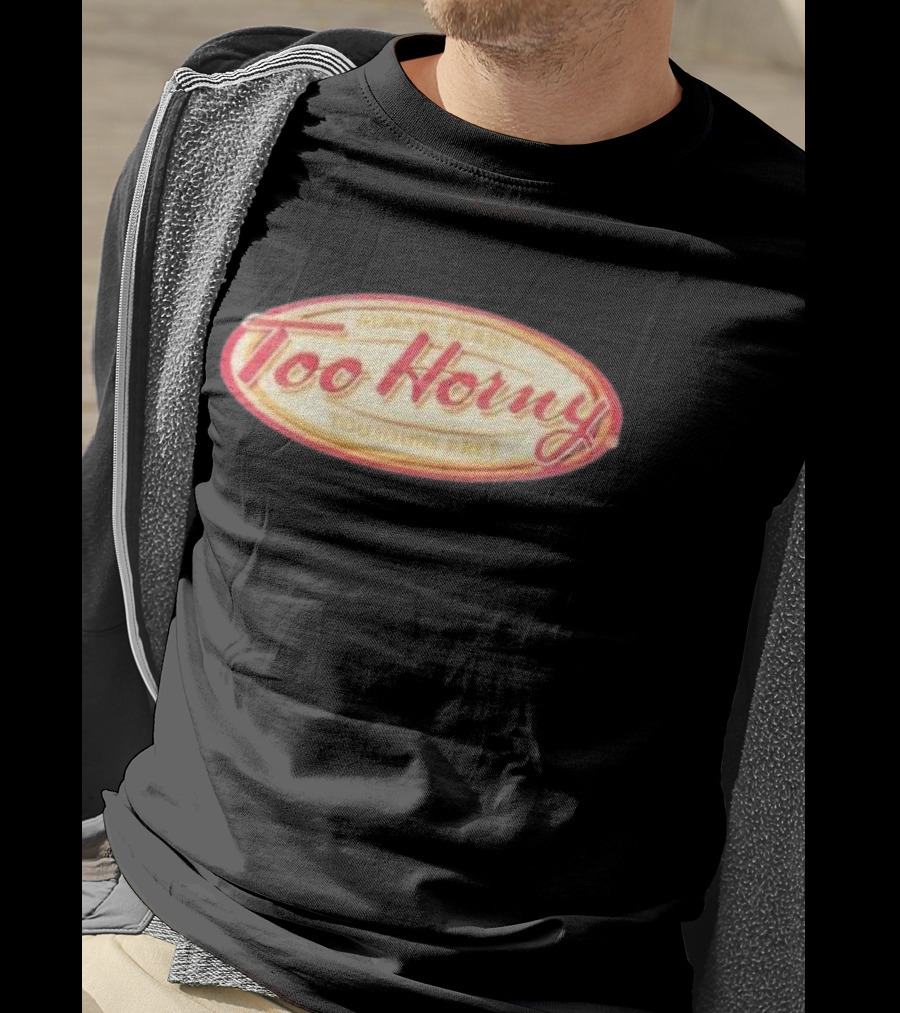Too Horny Always Ready Toujours Pret T-Shirt