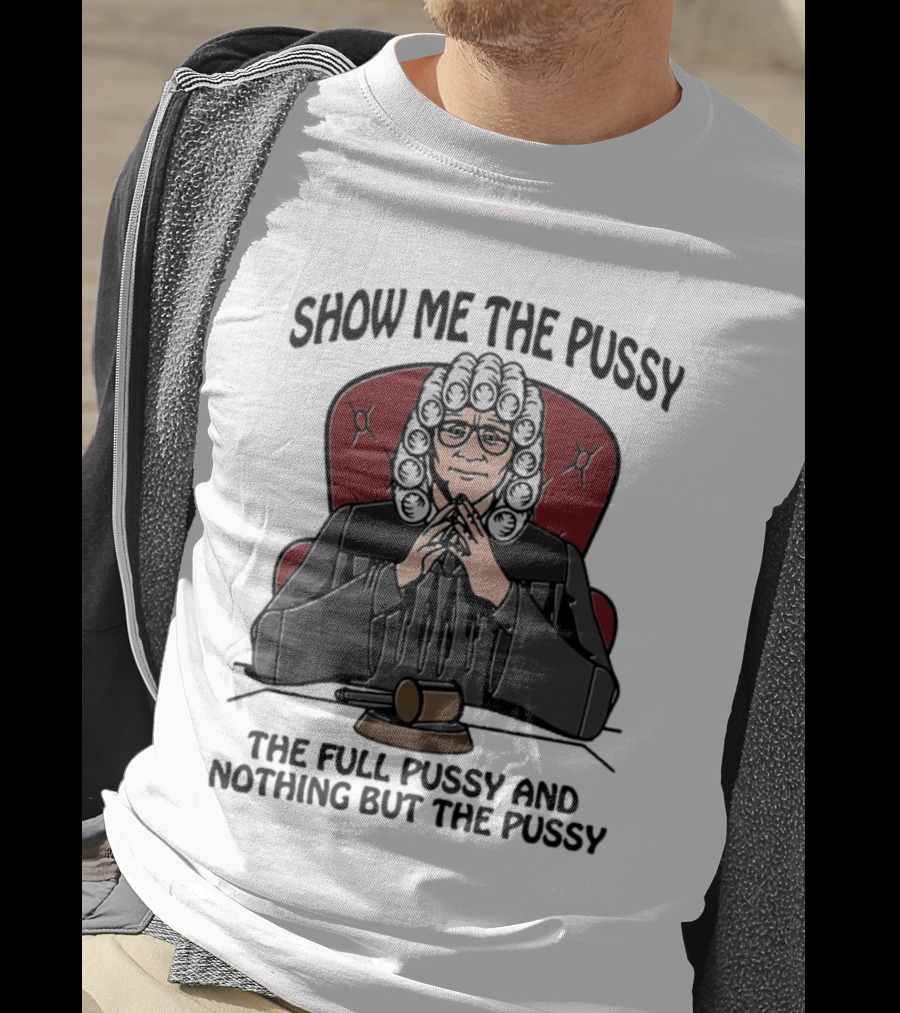 Show Me The Pussy The Full Pussy And Nothing But The Pussy Judge Wig Gavel T-Shirt