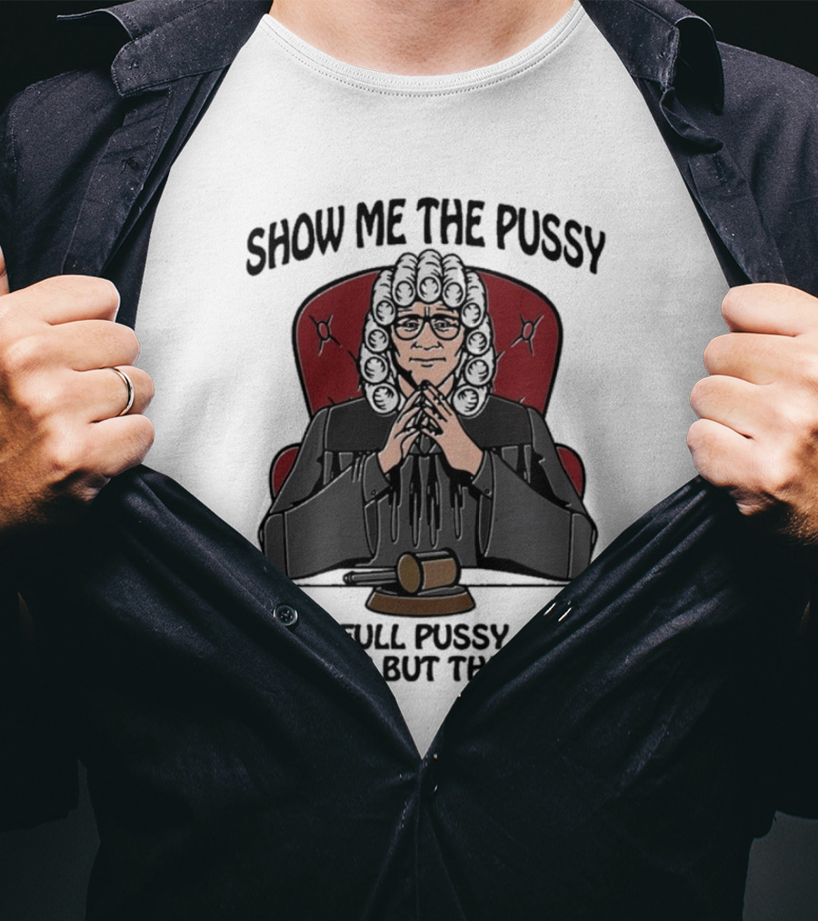 Show Me The Pussy The Full Pussy And Nothing But The Pussy Judge Wig Gavel T-Shirt