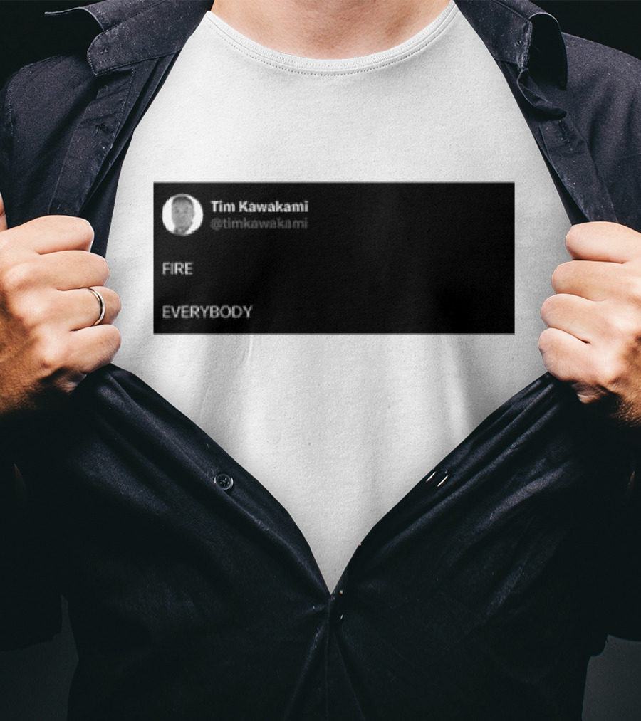 Tim Kawakami @timkawakami FIRE EVERYBODY T-Shirt