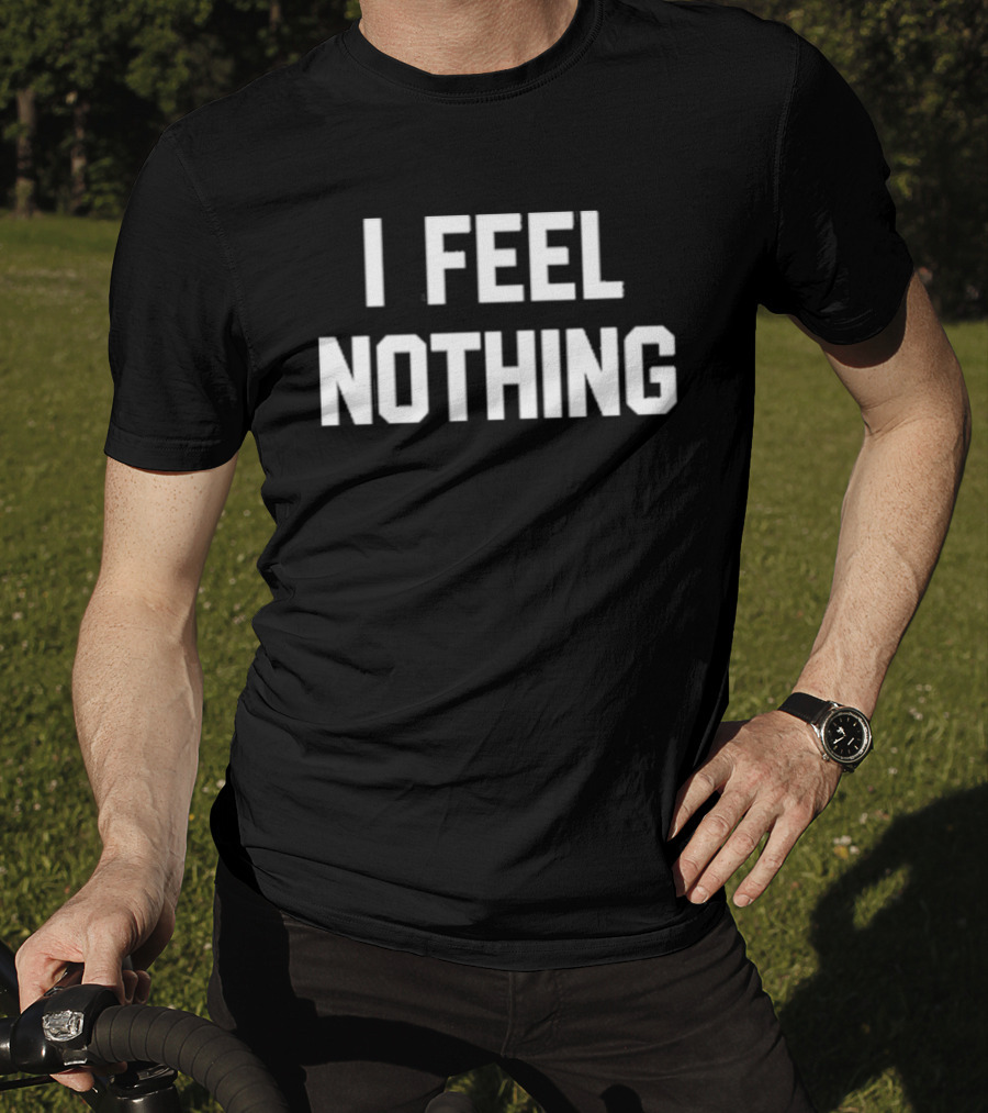 Thinkercooke I Feel Nothing Text T-Shirt