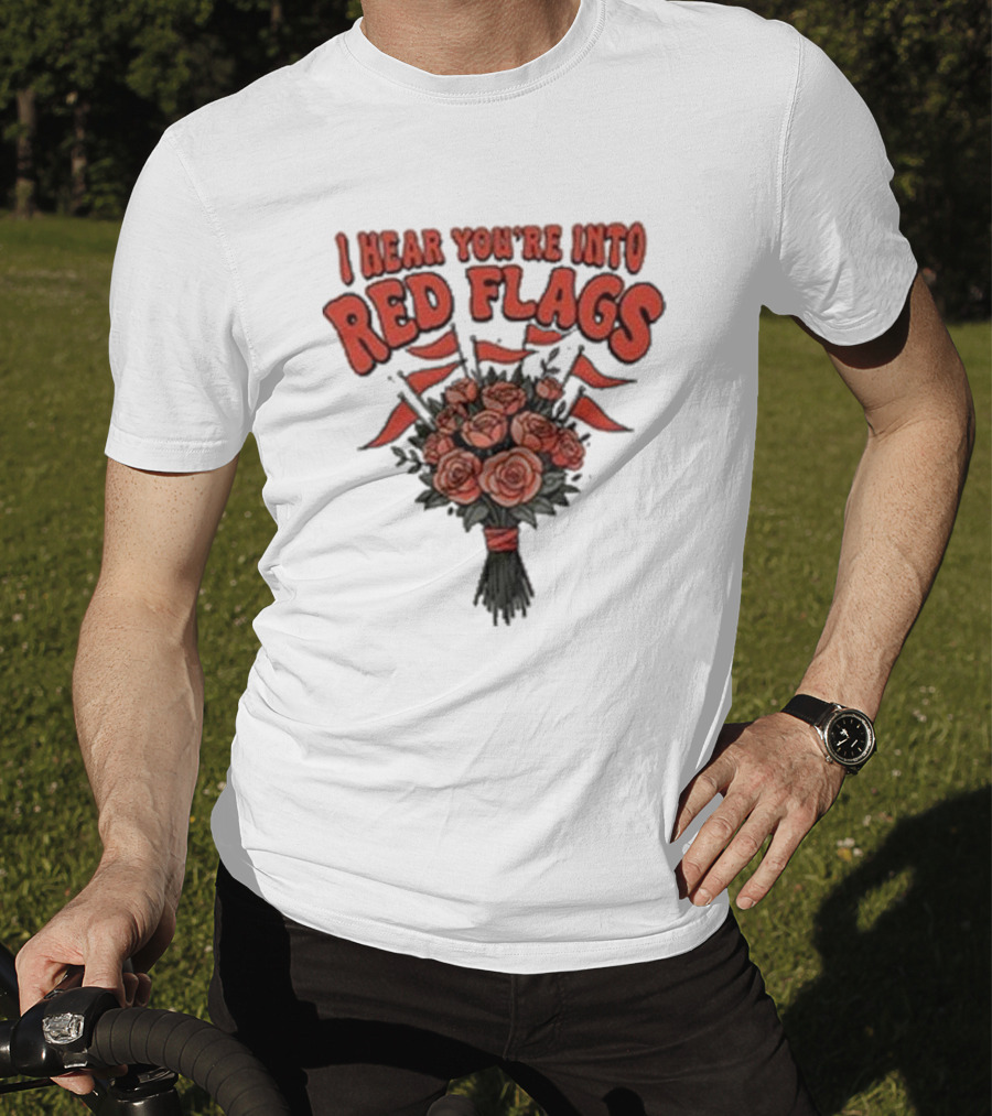 I Hear You’re Into Red Flags Bouquet Of Roses T-Shirt