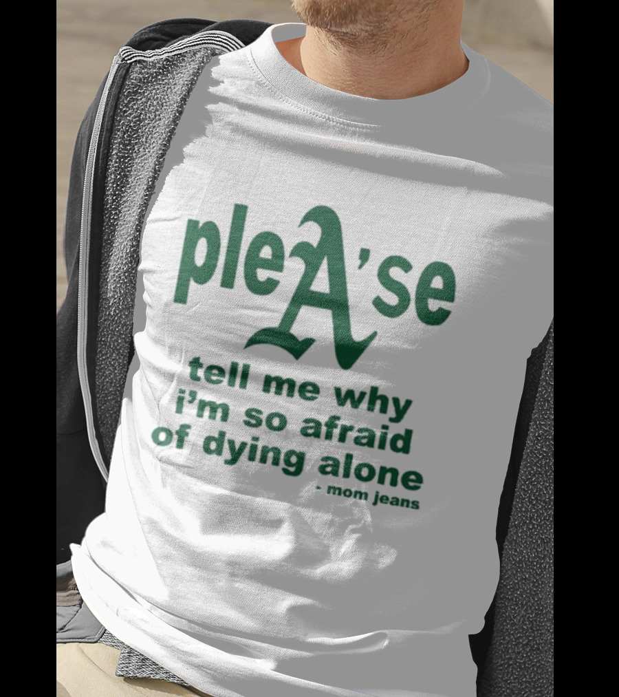 Mom Jeans Please Tell Me Why I'm So Afraid Of Dying Alone T-Shirt