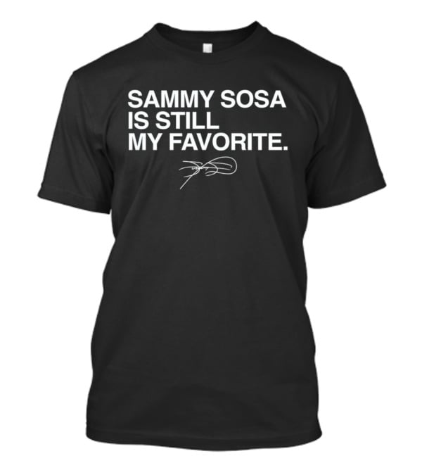 Sammy Sosa Is Still My Favorite Chicago Cubs 21 T-Shirt