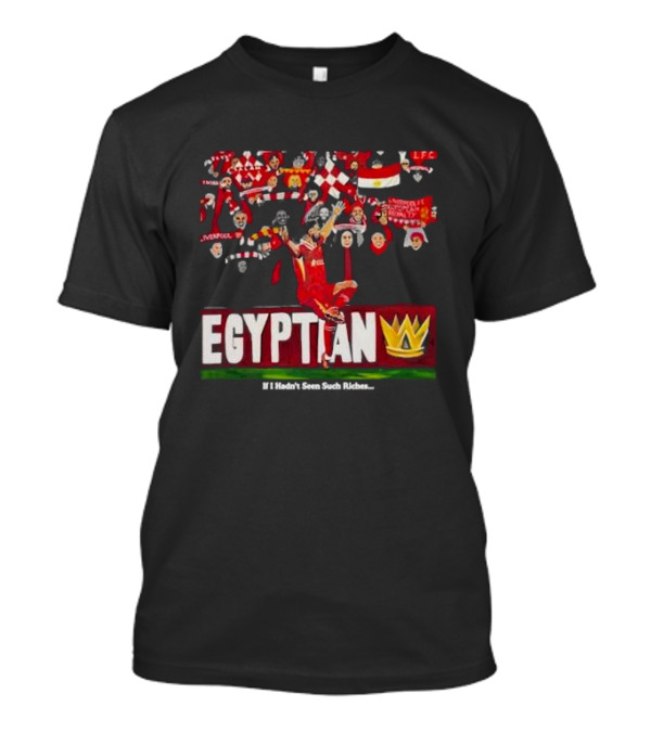 Egyptian King Liverpool Football Celebration If I Hadn't Seen Such Riches T-Shirt