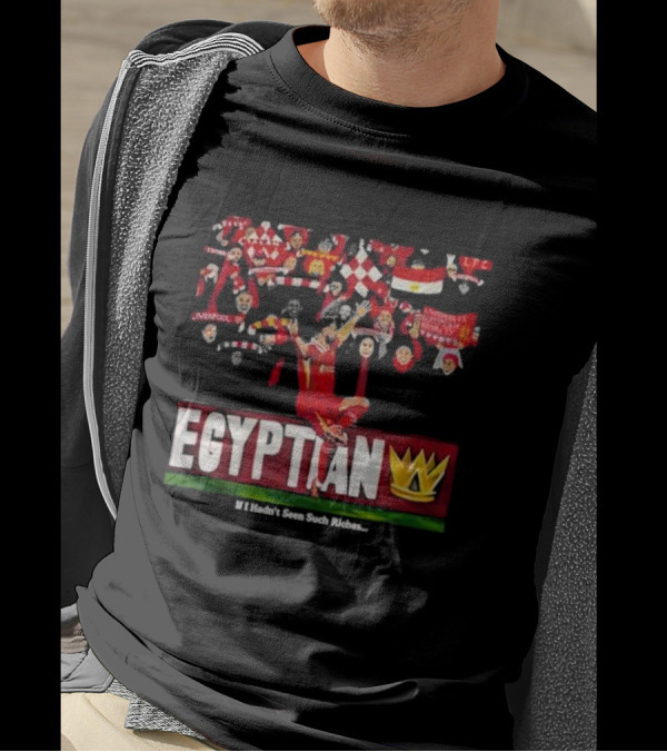 Egyptian King Liverpool Football Celebration If I Hadn't Seen Such Riches T-Shirt