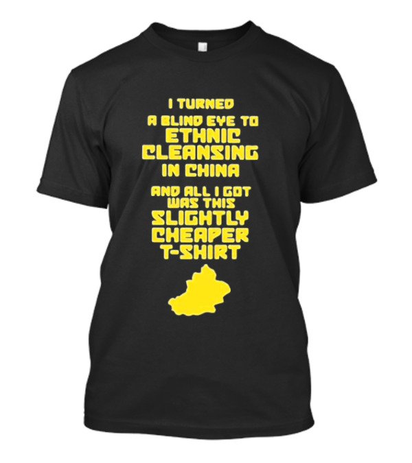 I Turned A Blind Eye To Ethnic Cleansing In China And All I Got Was This Slightly Cheaper T-Shirt