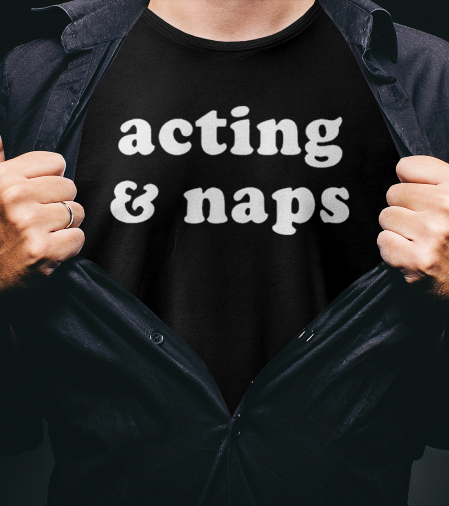 Acting And Naps Inspirational Combination For Relaxation And Performance Enthusiasts T-Shirt