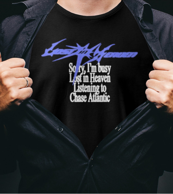 Lost In Heaven Listening To Chase Atlantic Sorry I'm Busy T-Shirt