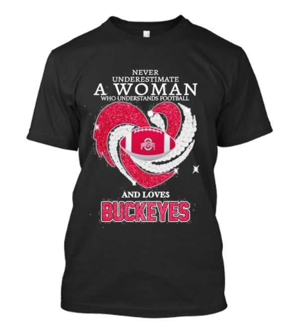 Never Underestimate A Woman Who Understands Football And Loves Ohio State Buckeyes Football Lover T-Shirt