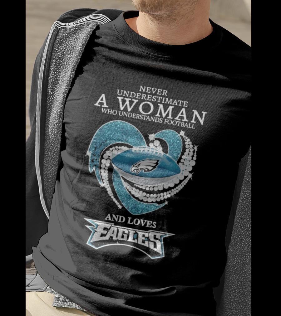 Never Underestimate A Woman Who Understands Football And Loves Eagles T-Shirt
