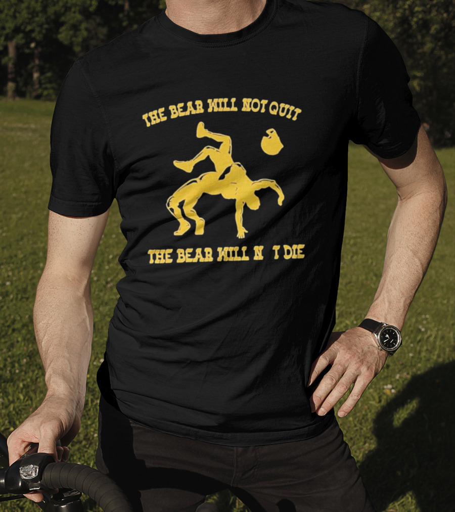 The Bear Will Not Quit Will Not Die Football Linebacker Tackle T-Shirt