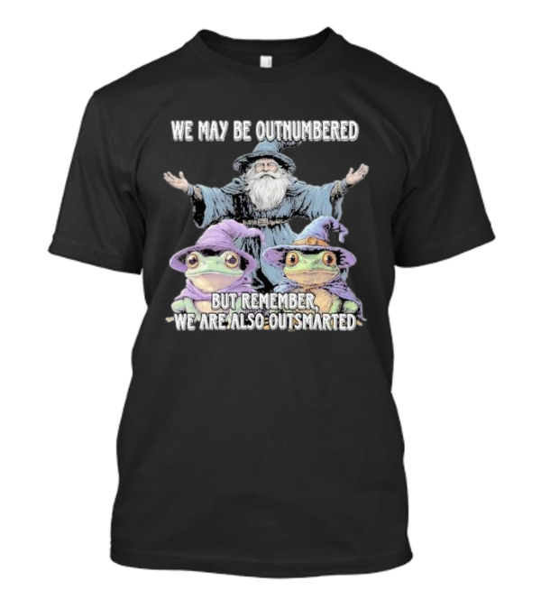 We May Be Outnumbered But Remember We Are Also Outsmarted Wizard Frogs Magic T-Shirt