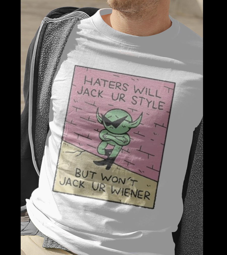 Haters Will Jack Ur Style Alien Sunglasses Brick Wall But Won’t Jack Ur Wiener T-Shirt