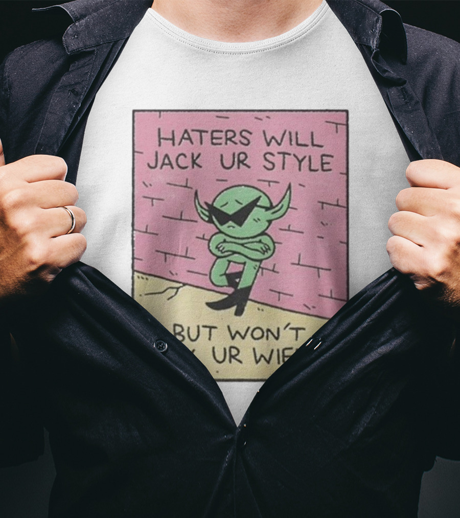 Haters Will Jack Ur Style Alien Sunglasses Brick Wall But Won’t Jack Ur Wiener T-Shirt