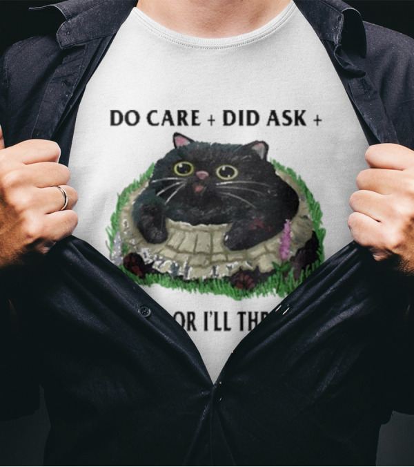 Do Care Did Ask Tell Me Or I’ll Throw Up Cat In Grass T-Shirt