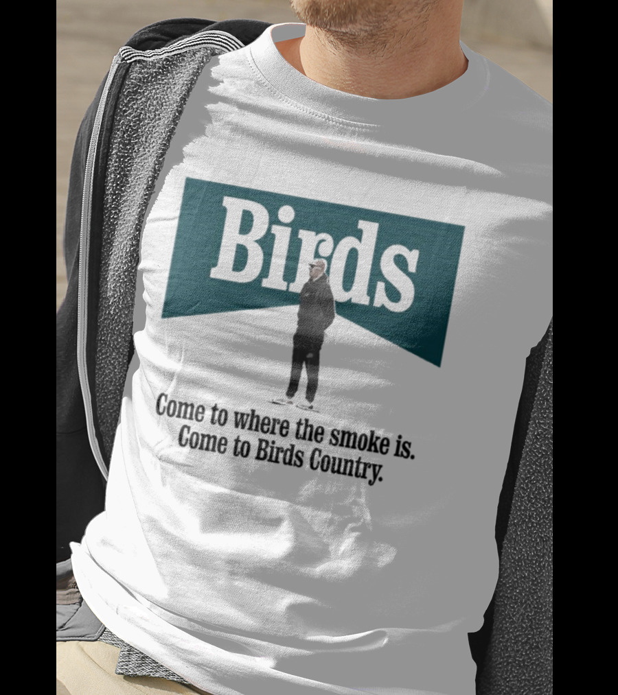 Nick Sirianni Birds Come To Where The Smoke Is Come To Birds Country T-Shirt