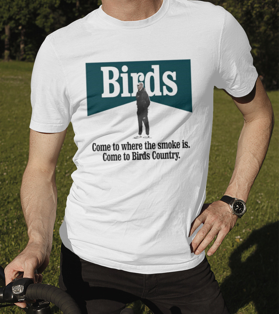 Nick Sirianni Birds Come To Where The Smoke Is Come To Birds Country T-Shirt