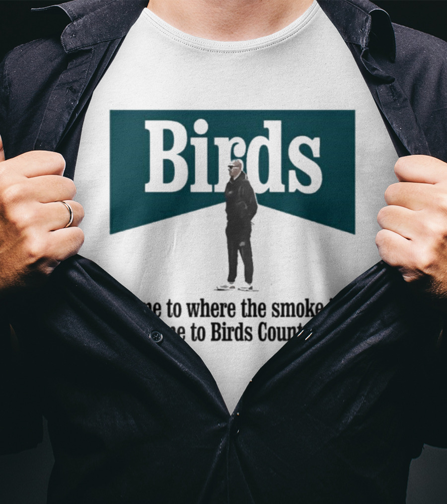 Nick Sirianni Birds Come To Where The Smoke Is Come To Birds Country T-Shirt