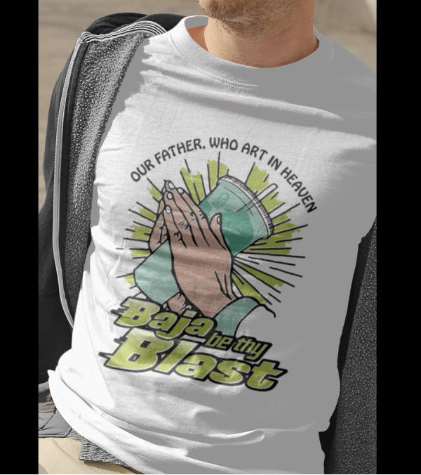 Our Father Who Art In Heaven Baja Be Thy Blast Hands Prayer Cup T-Shirt