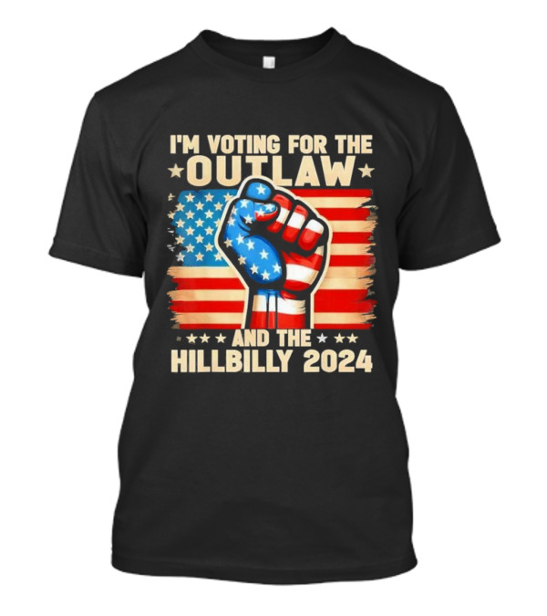 I’m Voting For The Outlaw And The Hillbilly 2024 American Flag Fist T-Shirt