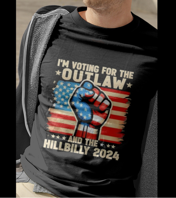 I’m Voting For The Outlaw And The Hillbilly 2024 American Flag Fist T-Shirt