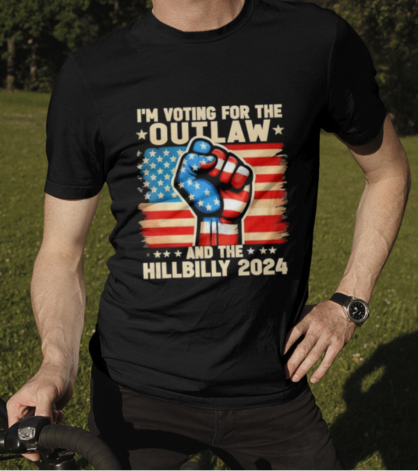 I’m Voting For The Outlaw And The Hillbilly 2024 American Flag Fist T-Shirt