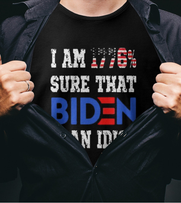 I'm 1776% Sure That Biden Is An Idiot Merican AF T-Shirt