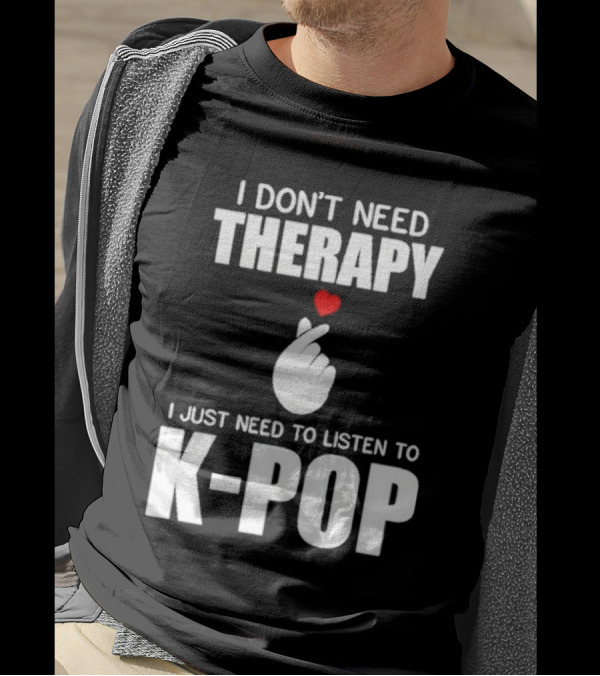 I Don’t Need Therapy I Just Need To Listen To K-Pop Heart Hand Gesture T-Shirt