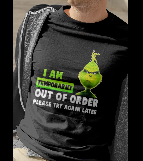 Christmas Grinch I Am Temporarily Out Of Order Please Try Again Later T-Shirt