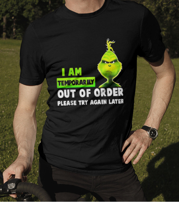 Christmas Grinch I Am Temporarily Out Of Order Please Try Again Later T-Shirt