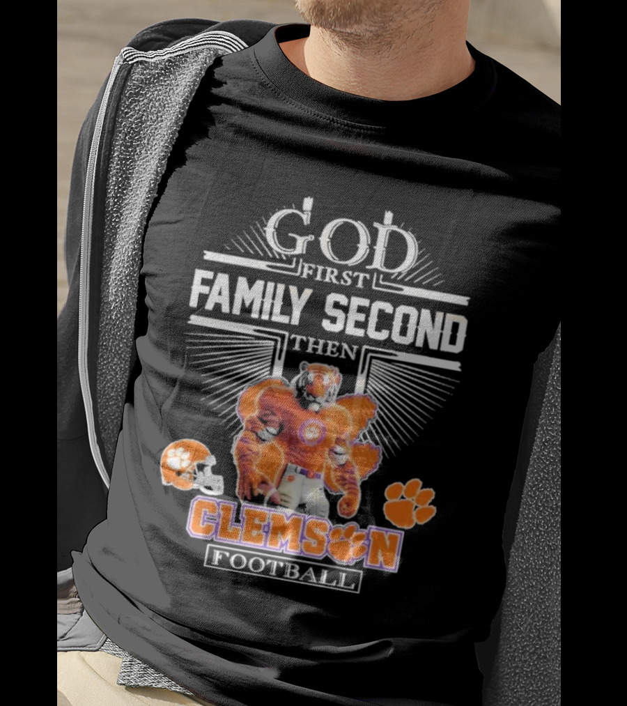Clemson Football God First Family Second Then Clemson Tigers Football Fan Gear T-Shirt