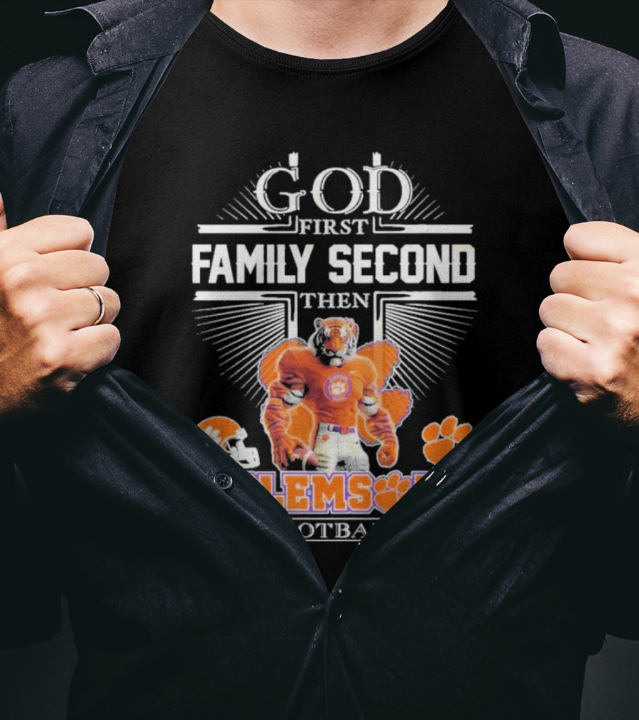 Clemson Football God First Family Second Then Clemson Tigers Football Fan Gear T-Shirt