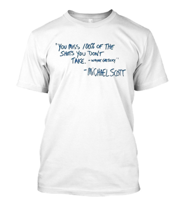 You Miss 100% Of The Shots You Don’t Take - Wayne Gretzky - Michael Scott T-Shirt