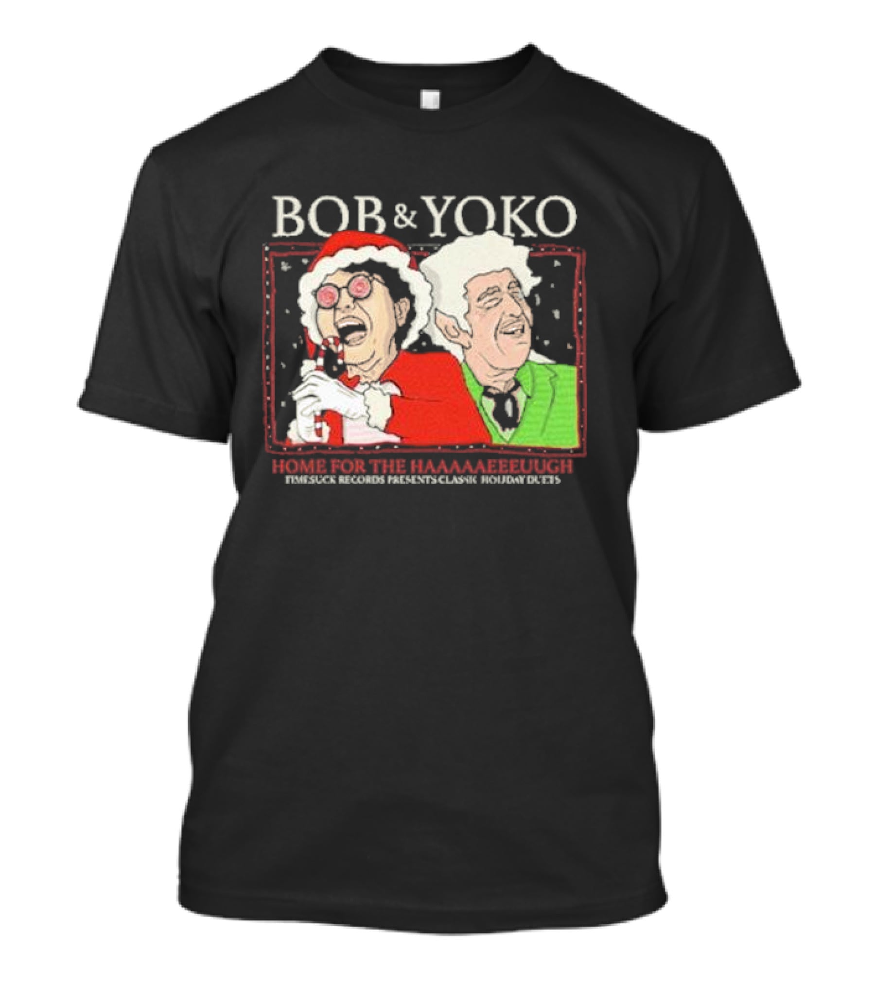 Bob And Yoko Home For The Haaaaaeeeuugh Timesuck Records Classic Holiday Duets T-Shirt