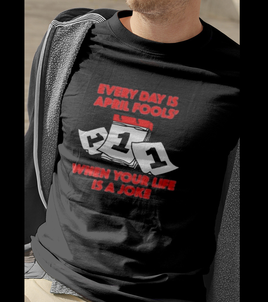 Every Day Is April Fools' Day When Your Life Is A Joke Calendar Pages T-Shirt