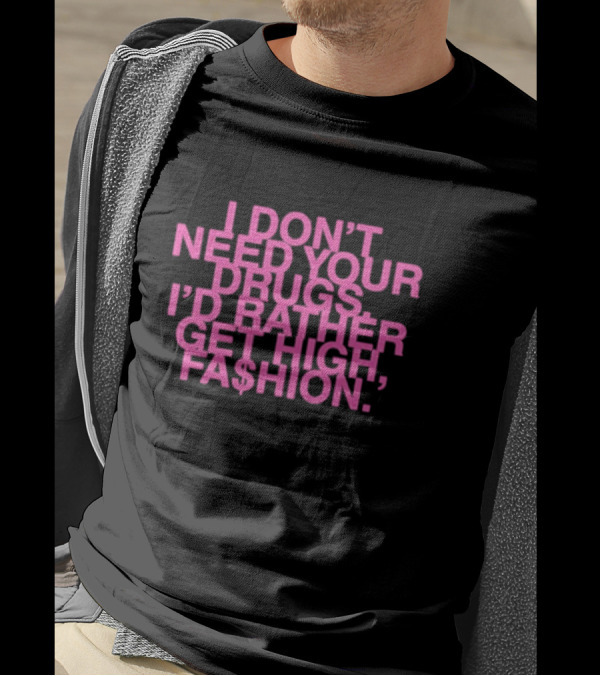 I Don’t Need Your Drugs I’d Rather Get High Fa$hion T-Shirt