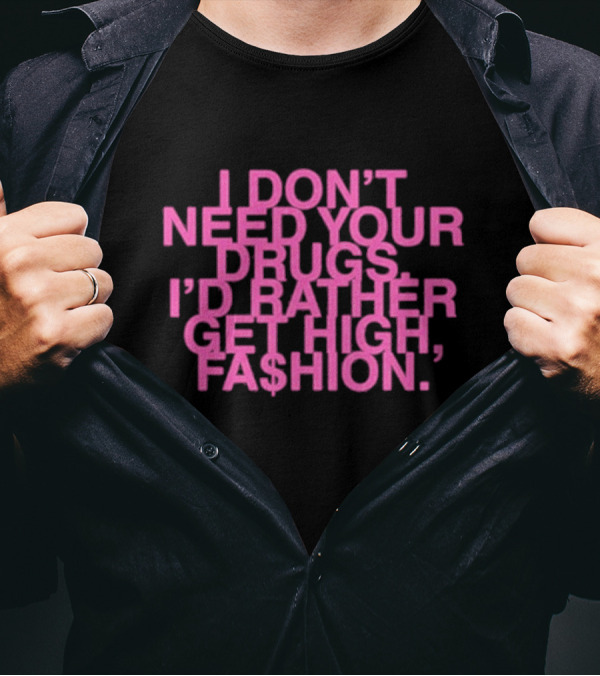 I Don’t Need Your Drugs I’d Rather Get High Fa$hion T-Shirt