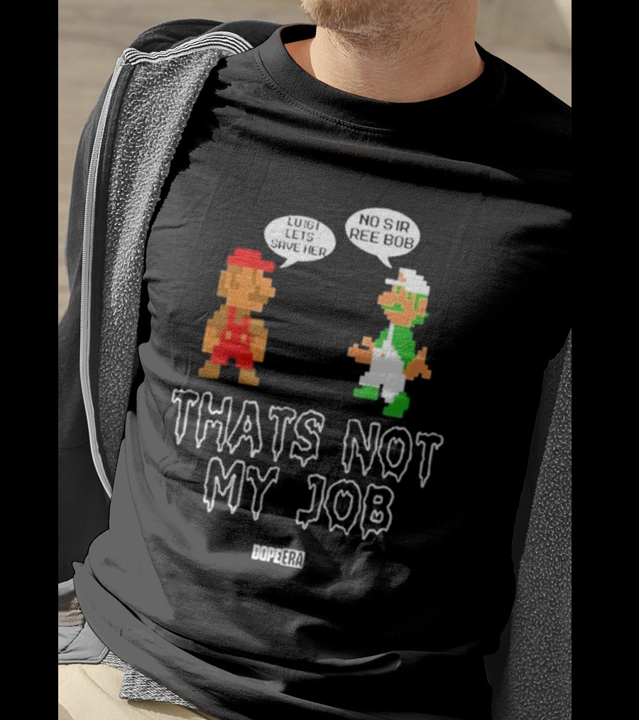 Dope Era Luigi Lets Save Her No Sir Re Bob That's Not My Job T-Shirt