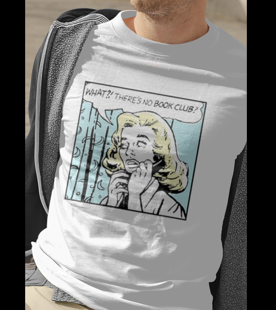 What? There's No Book Club? T-Shirt