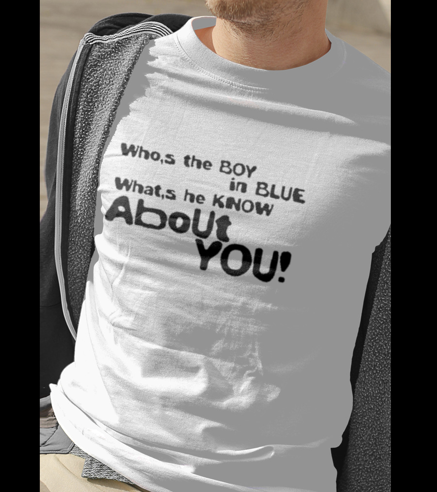 Who’s The Boy In Blue What’s He Know About You T-Shirt