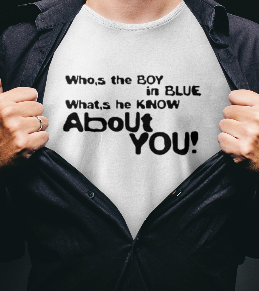 Who’s The Boy In Blue What’s He Know About You T-Shirt
