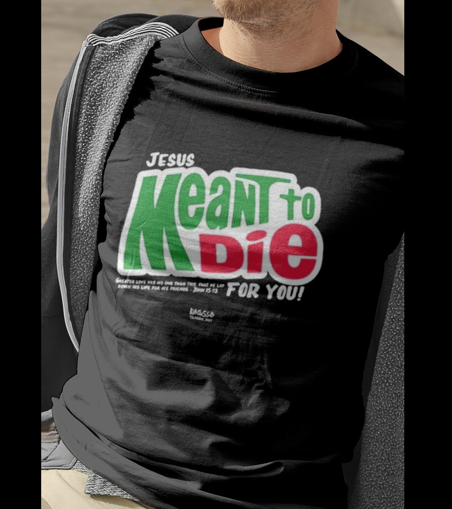 Jesus Meant To Die For You Kerusso Christian John 15:13 T-Shirt