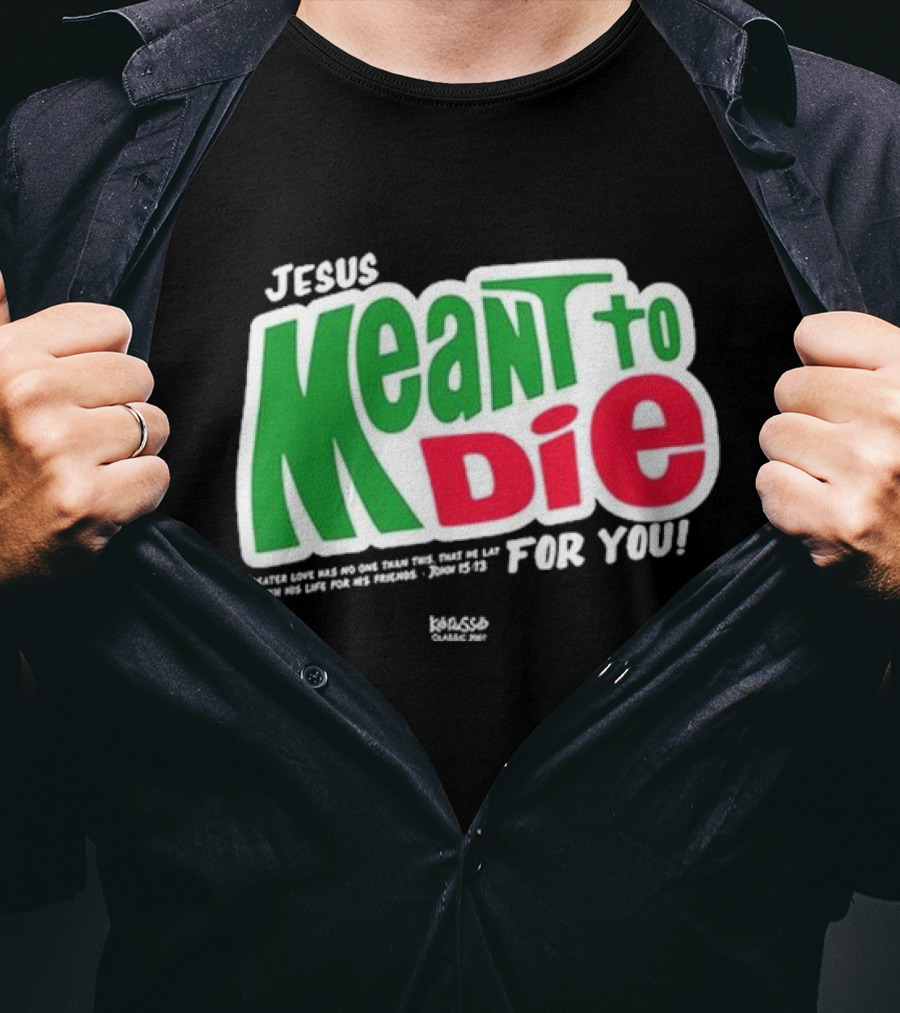 Jesus Meant To Die For You Kerusso Christian John 15:13 T-Shirt