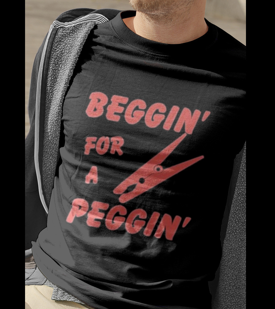 Beggin’ For A Peggin’ Clothespin Playful Wordplay T-Shirt