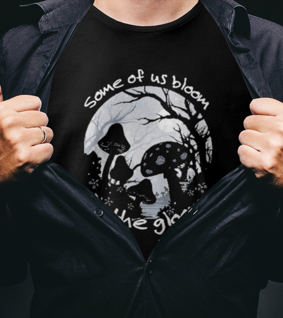 Some Of Us Bloom In The Gloom Mushrooms And Forest Scene T-Shirt
