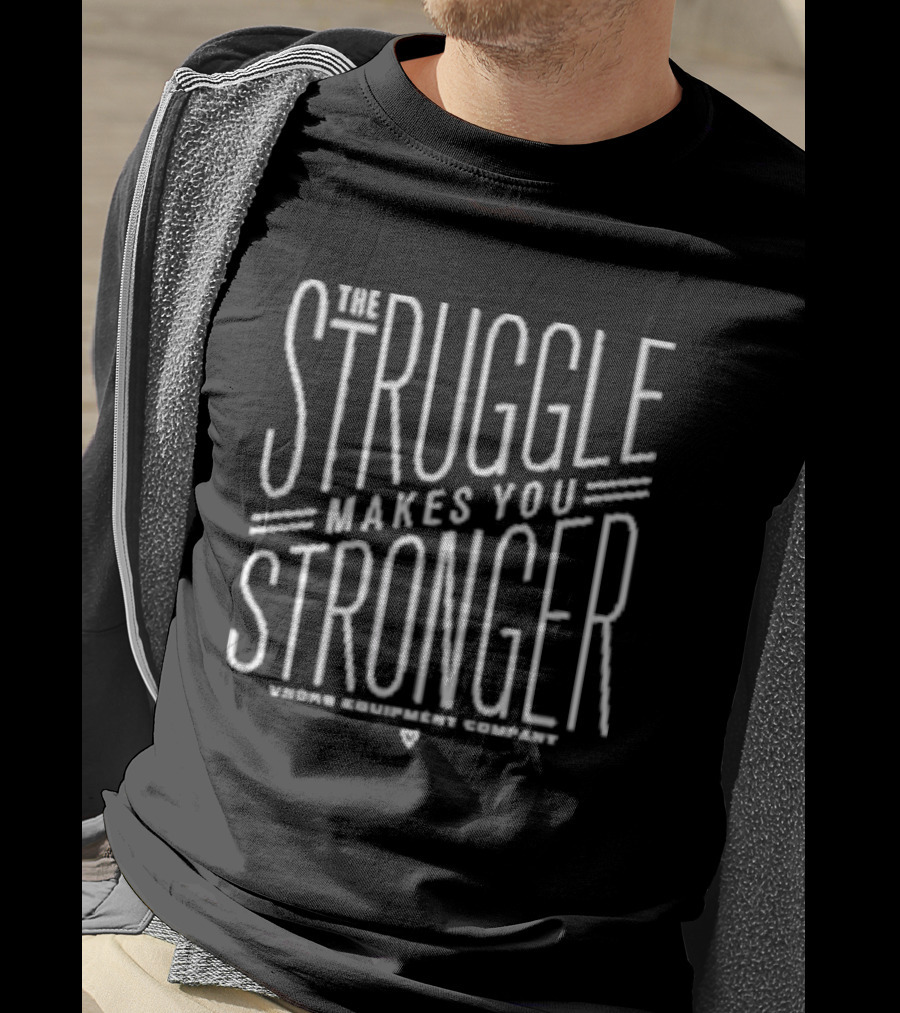 The Struggle Makes You Stronger Vndkb Equipment Company Motivation T-Shirt